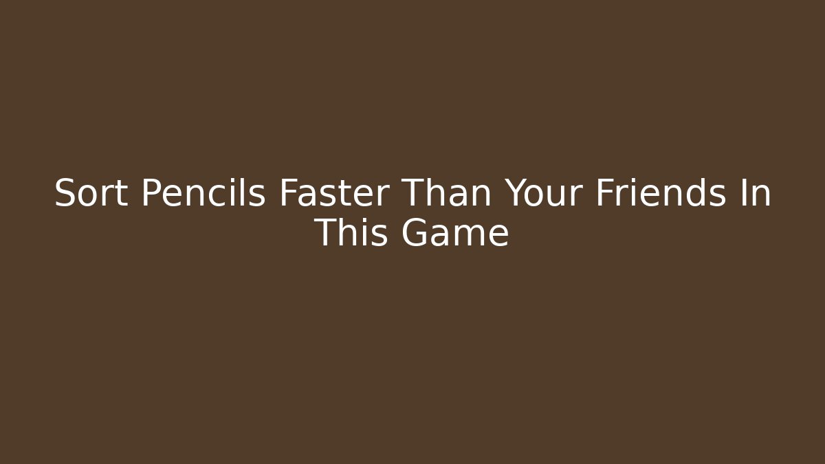 Sort Pencils Faster Than Your Friends In This Game