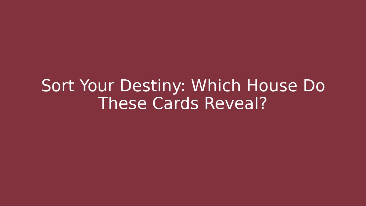Sort Your Destiny: Which House Do These Cards Reveal?