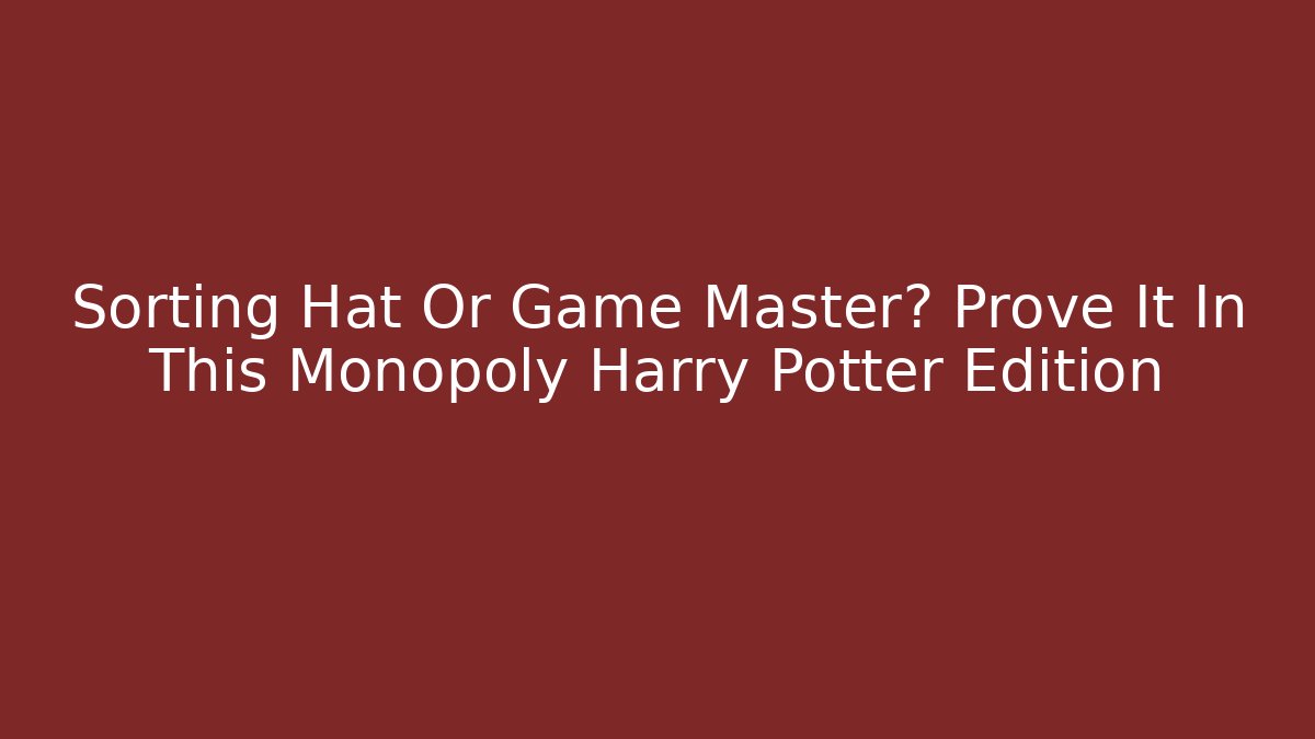 Sorting Hat Or Game Master? Prove It In This Monopoly Harry Potter Edition