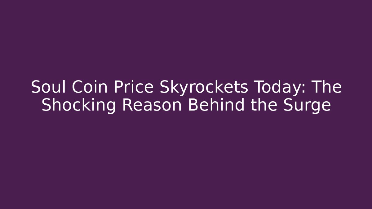 Soul Coin Price Skyrockets Today: The Shocking Reason Behind the Surge