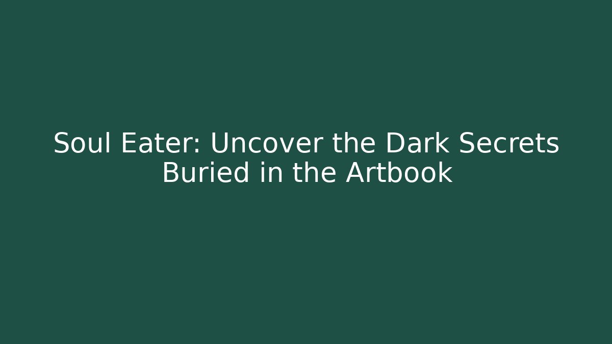 Soul Eater: Uncover the Dark Secrets Buried in the Artbook