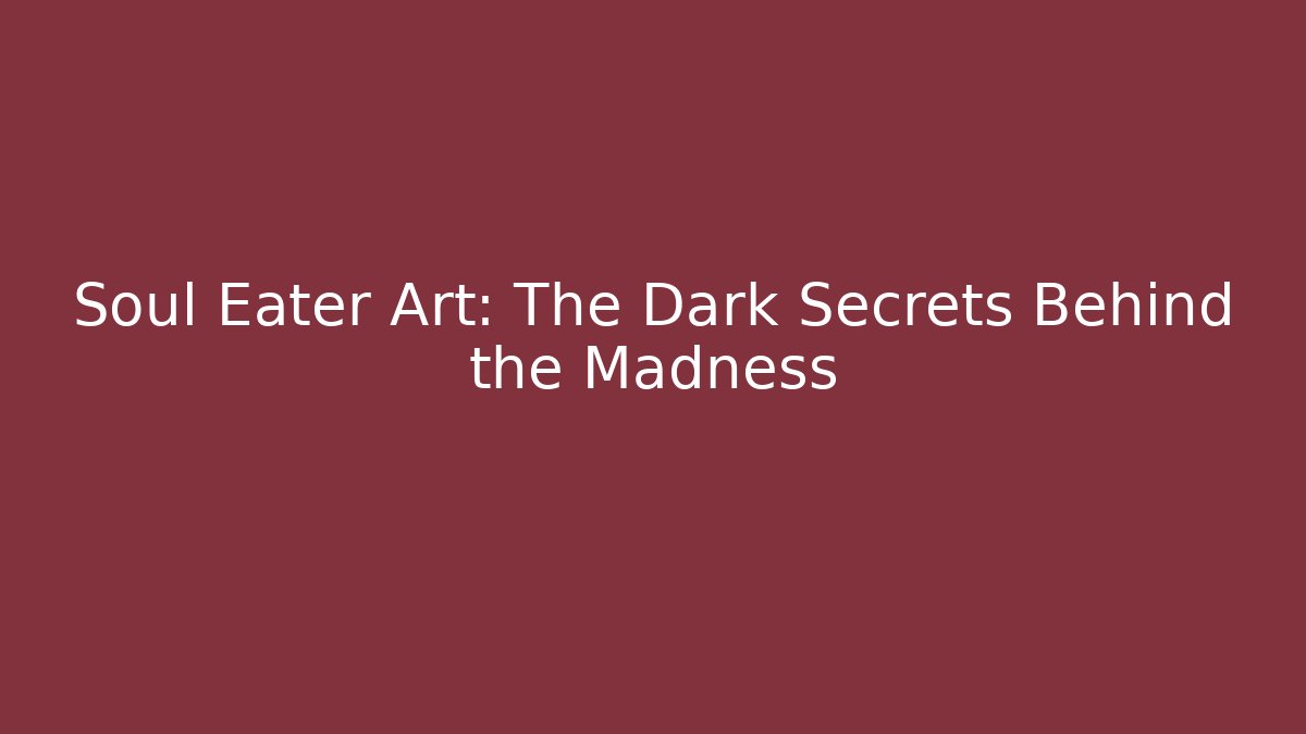 Soul Eater Art: The Dark Secrets Behind the Madness