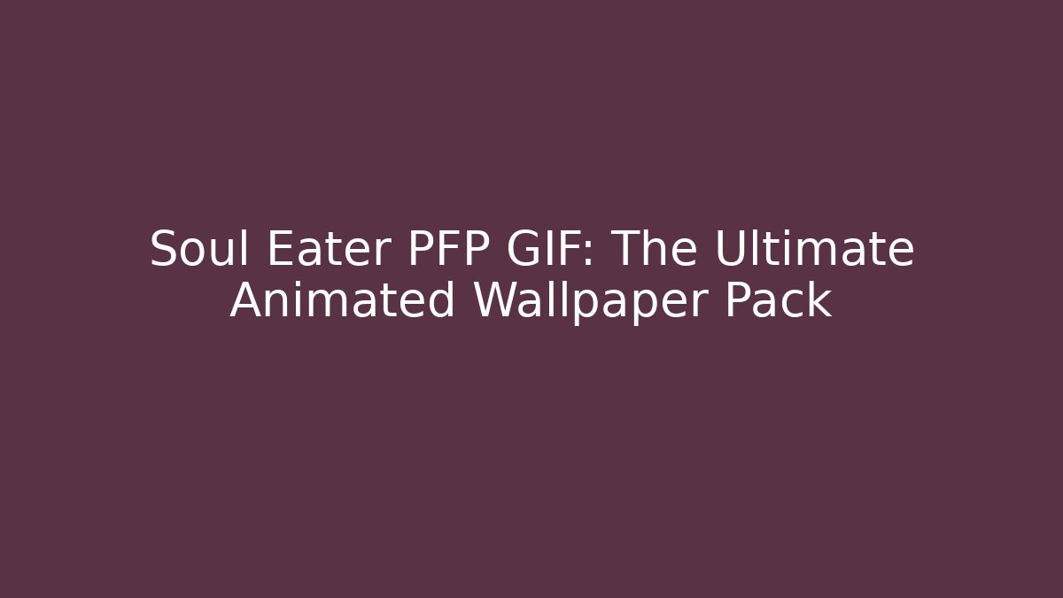 Soul Eater PFP GIF: The Ultimate Animated Wallpaper Pack