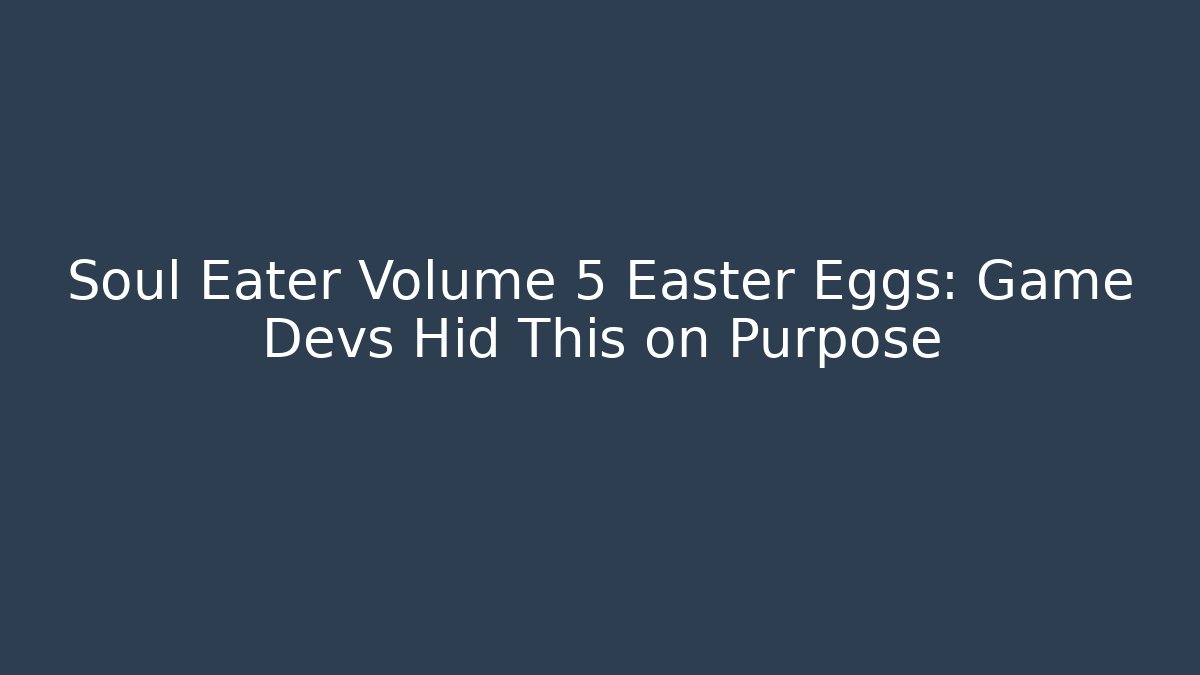 Soul Eater Volume 5 Easter Eggs: Game Devs Hid This on Purpose