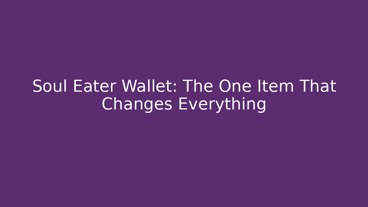 Soul Eater Wallet: The One Item That Changes Everything