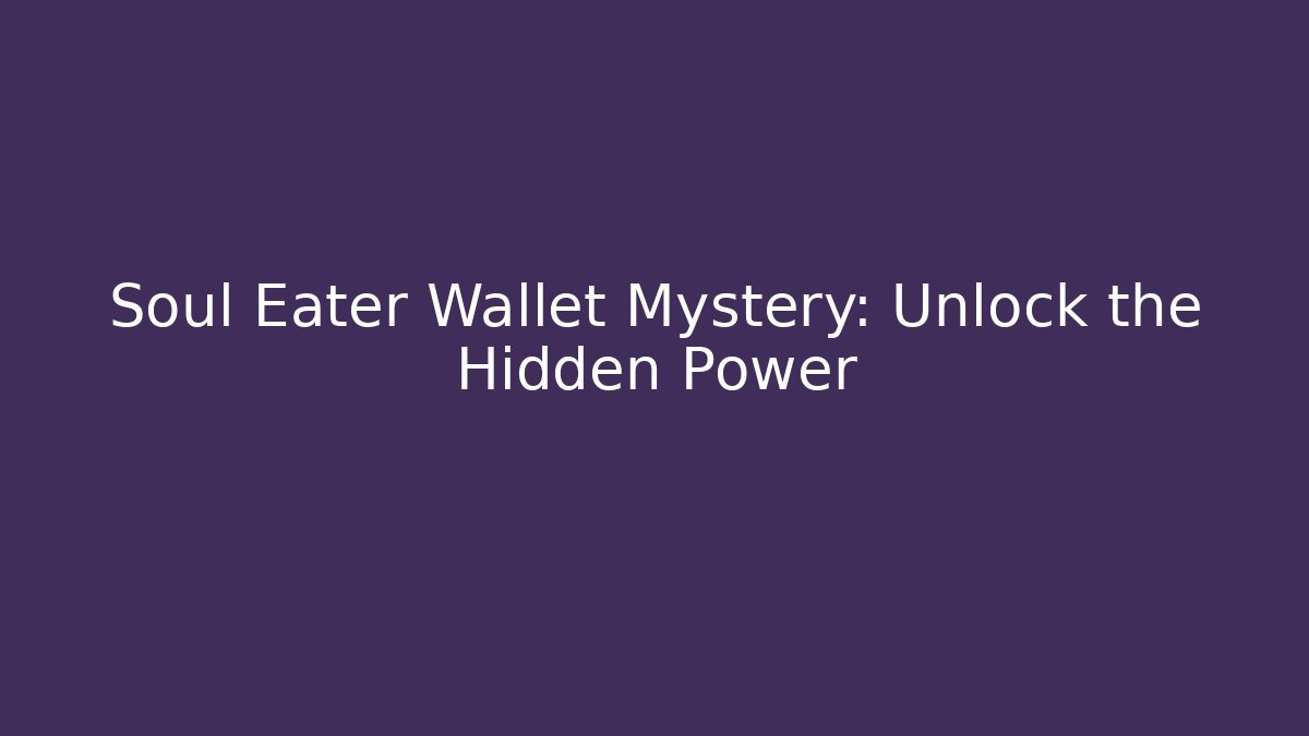 Soul Eater Wallet Mystery: Unlock the Hidden Power