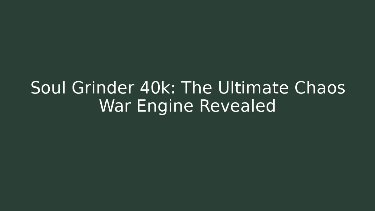 Soul Grinder 40k: The Ultimate Chaos War Engine Revealed