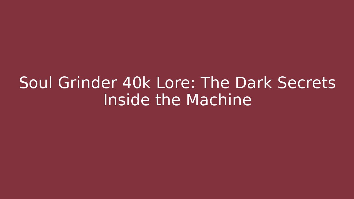 Soul Grinder 40k Lore: The Dark Secrets Inside the Machine - Método de Aprovação