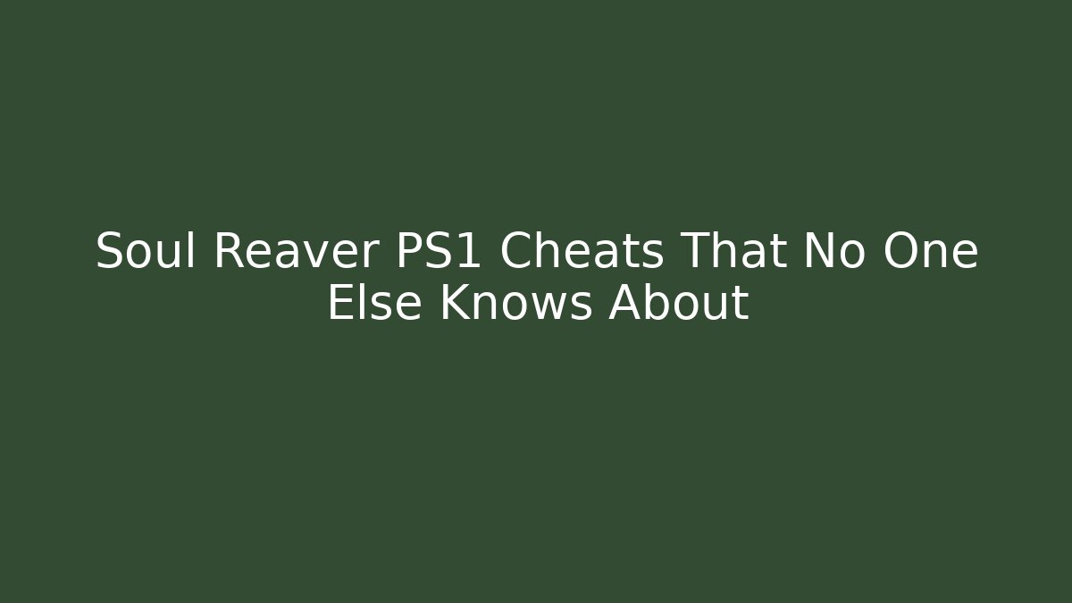 Soul Reaver PS1 Cheats That No One Else Knows About