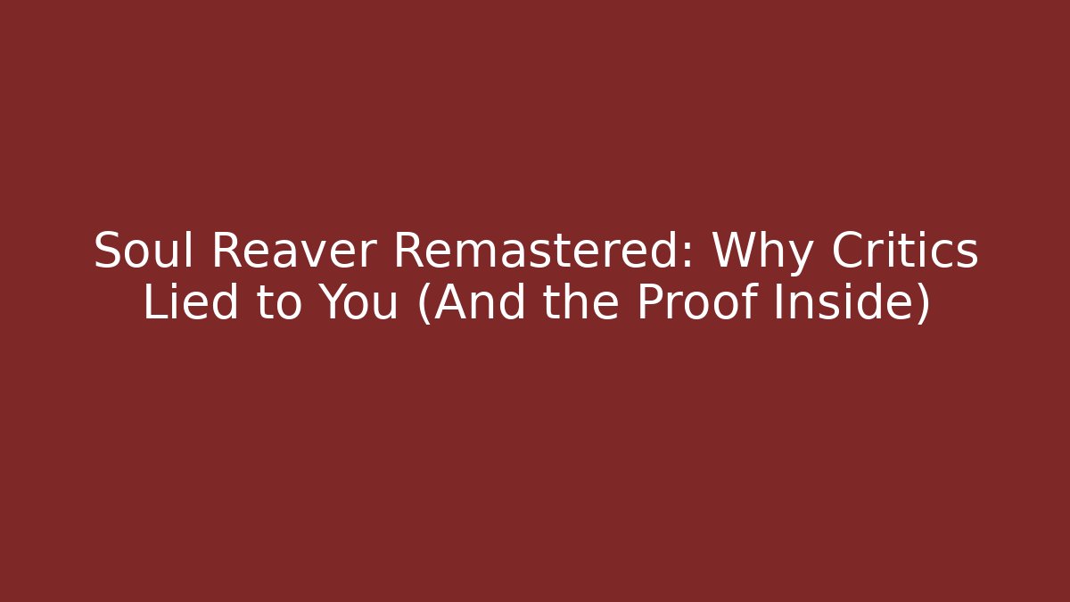 Soul Reaver Remastered: Why Critics Lied to You (And the Proof Inside)
