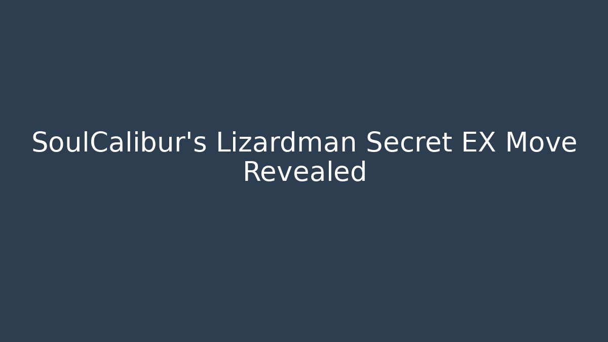SoulCalibur's Lizardman Secret EX Move Revealed - Método de Aprovação