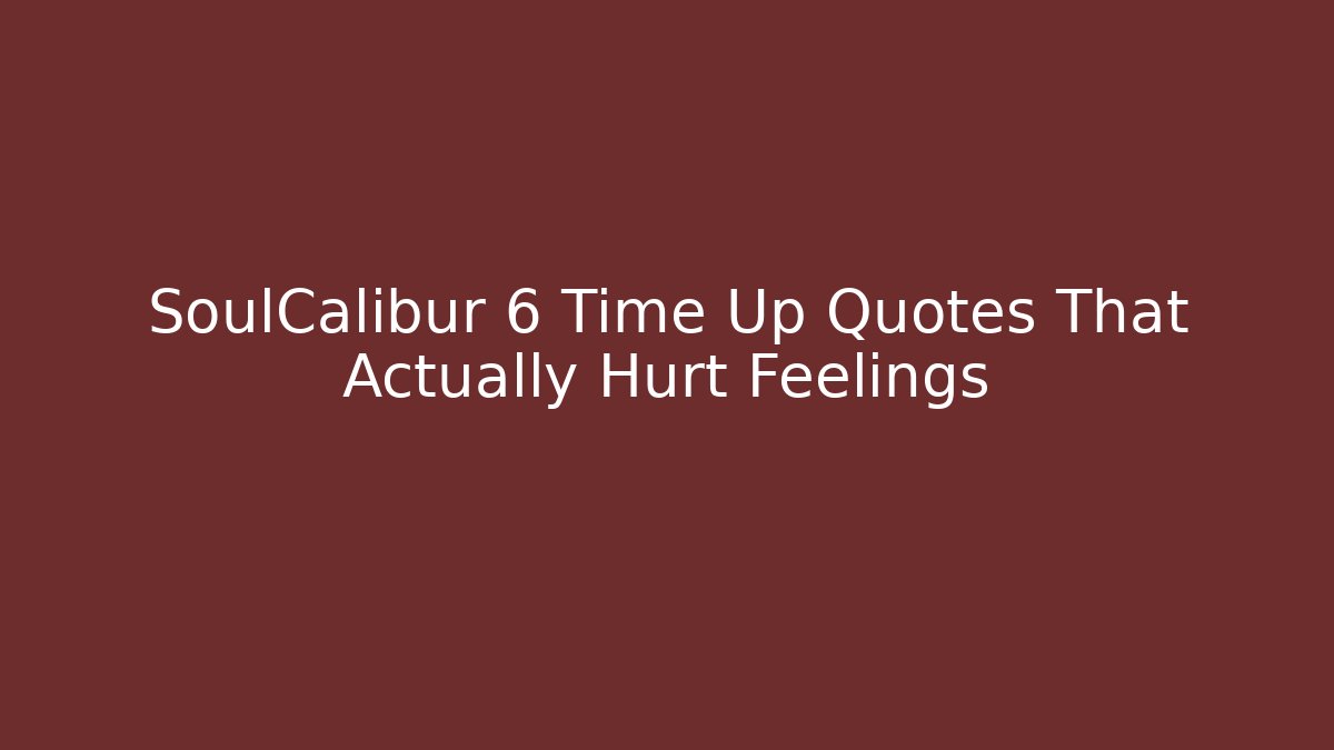SoulCalibur 6 Time Up Quotes That Actually Hurt Feelings