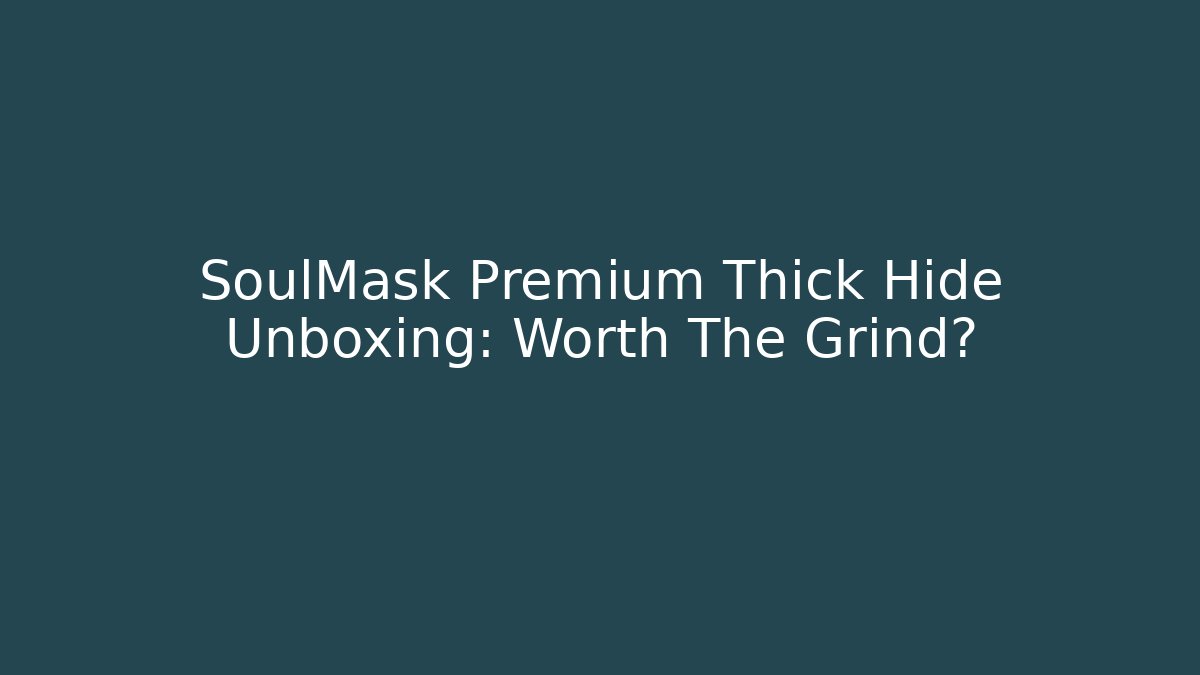 SoulMask Premium Thick Hide Unboxing: Worth The Grind?