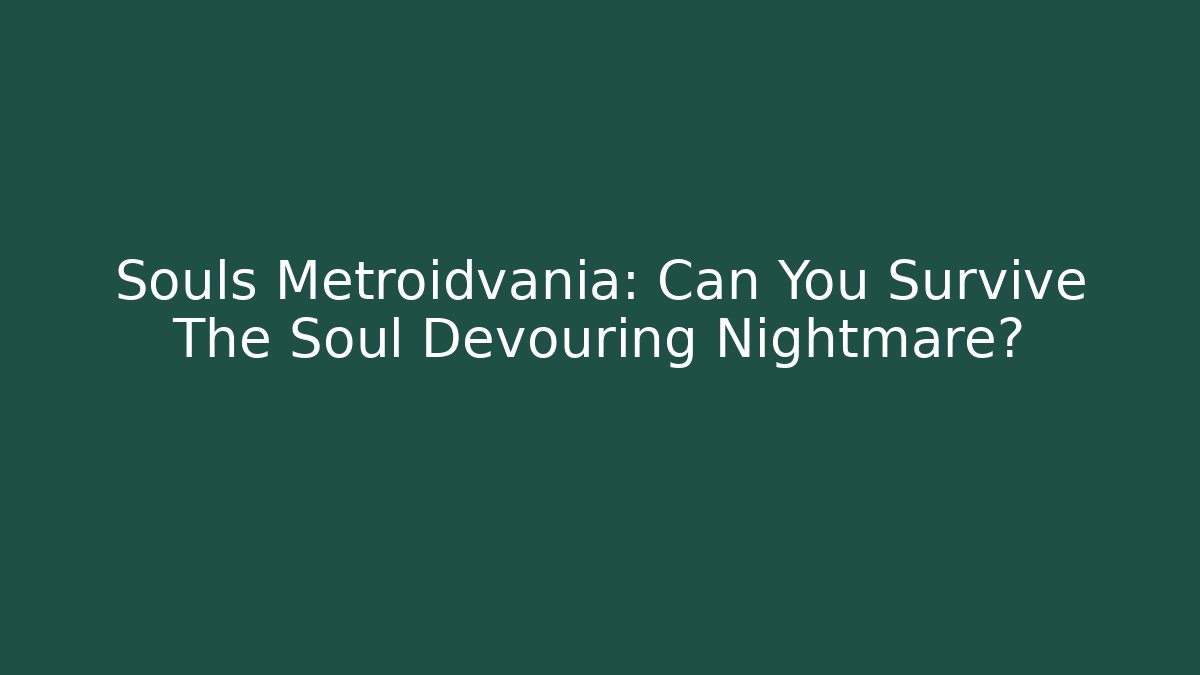 Souls Metroidvania: Can You Survive The Soul Devouring Nightmare?