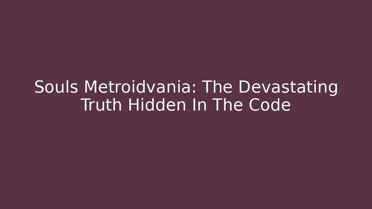 Souls Metroidvania: The Devastating Truth Hidden In The Code