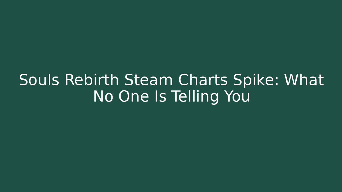 Souls Rebirth Steam Charts Spike: What No One Is Telling You - Método de Aprovação