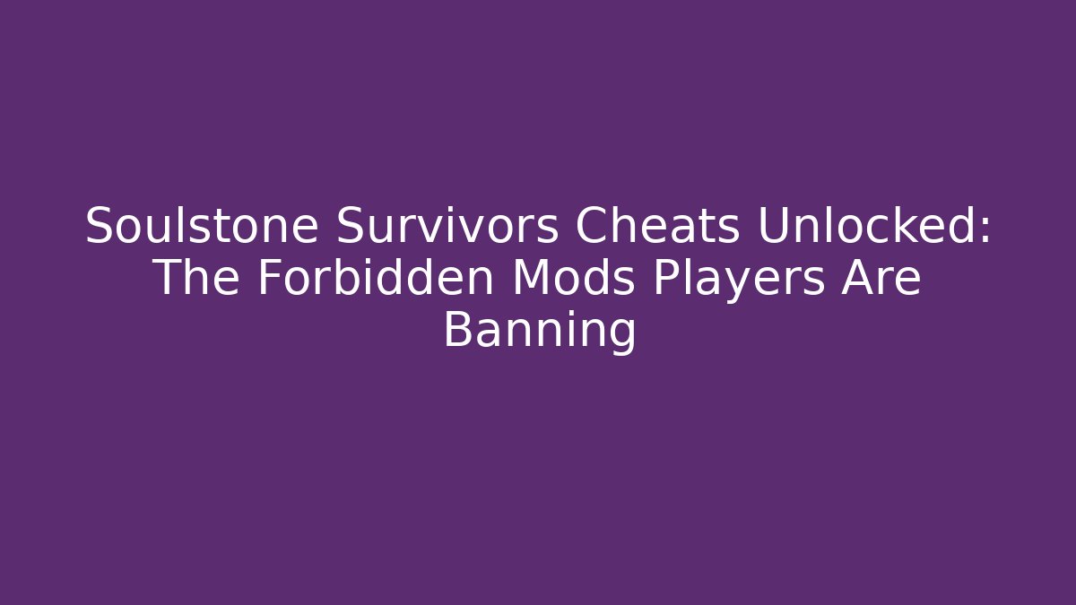 Soulstone Survivors Cheats Unlocked: The Forbidden Mods Players Are Banning