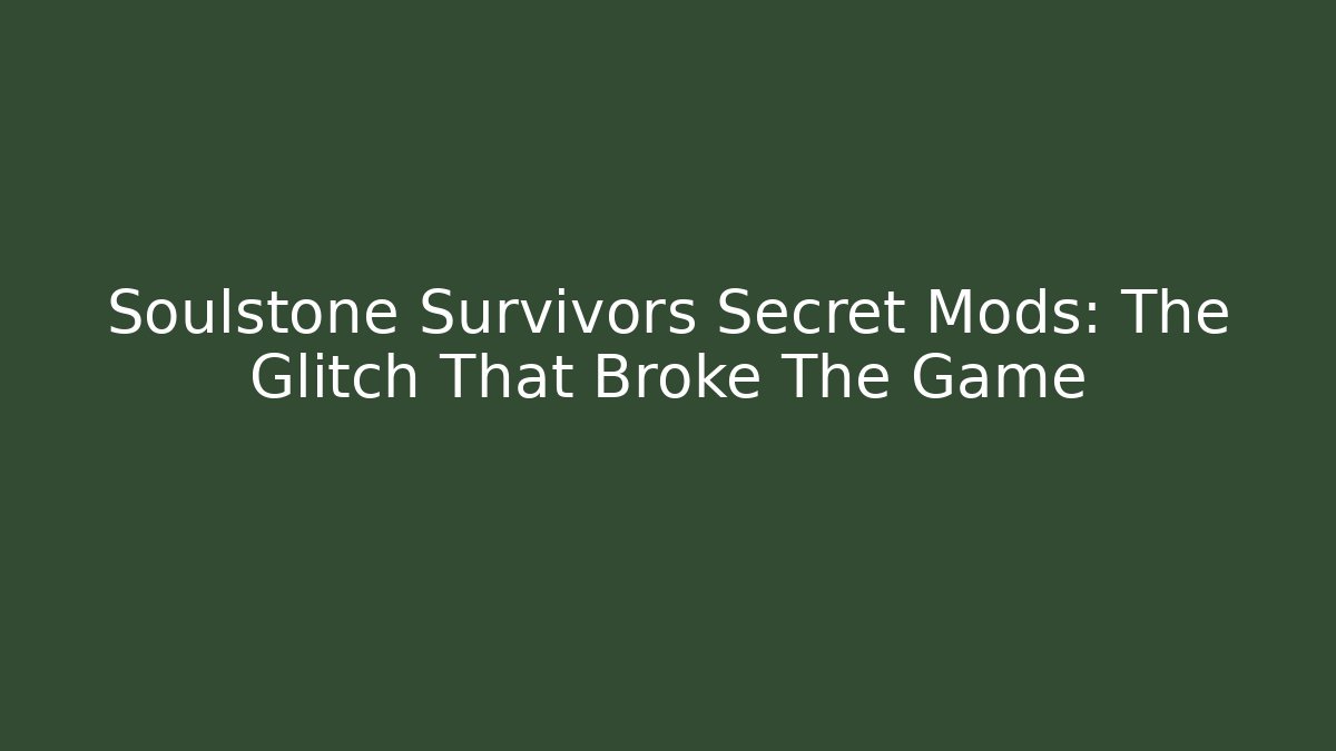Soulstone Survivors Secret Mods: The Glitch That Broke The Game