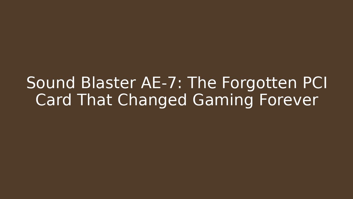 Sound Blaster AE-7: The Forgotten PCI Card That Changed Gaming Forever