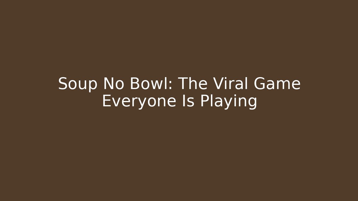 Soup No Bowl: The Viral Game Everyone Is Playing