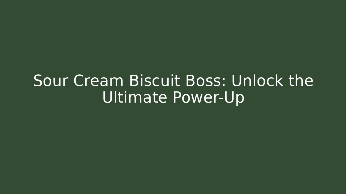 Sour Cream Biscuit Boss: Unlock the Ultimate Power-Up