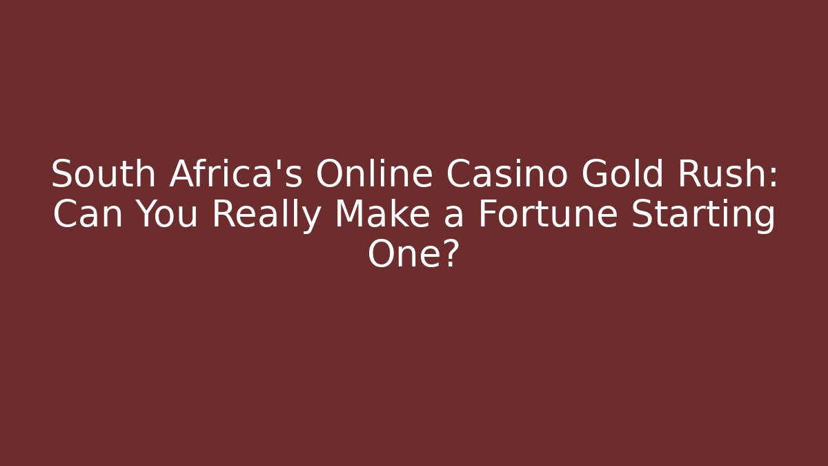 South Africa's Online Casino Gold Rush: Can You Really Make a Fortune Starting One?
