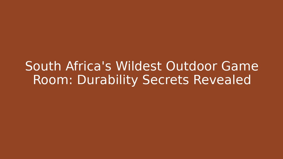 South Africa's Wildest Outdoor Game Room: Durability Secrets Revealed