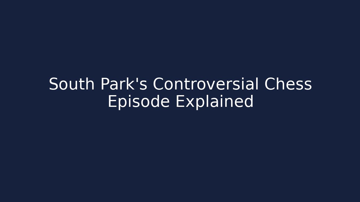 South Park's Controversial Chess Episode Explained