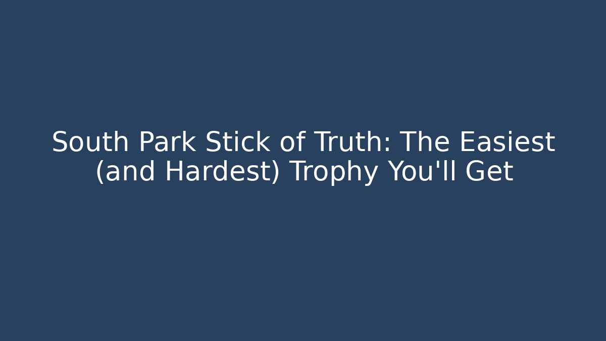 South Park Stick of Truth: The Easiest (and Hardest) Trophy You'll Get