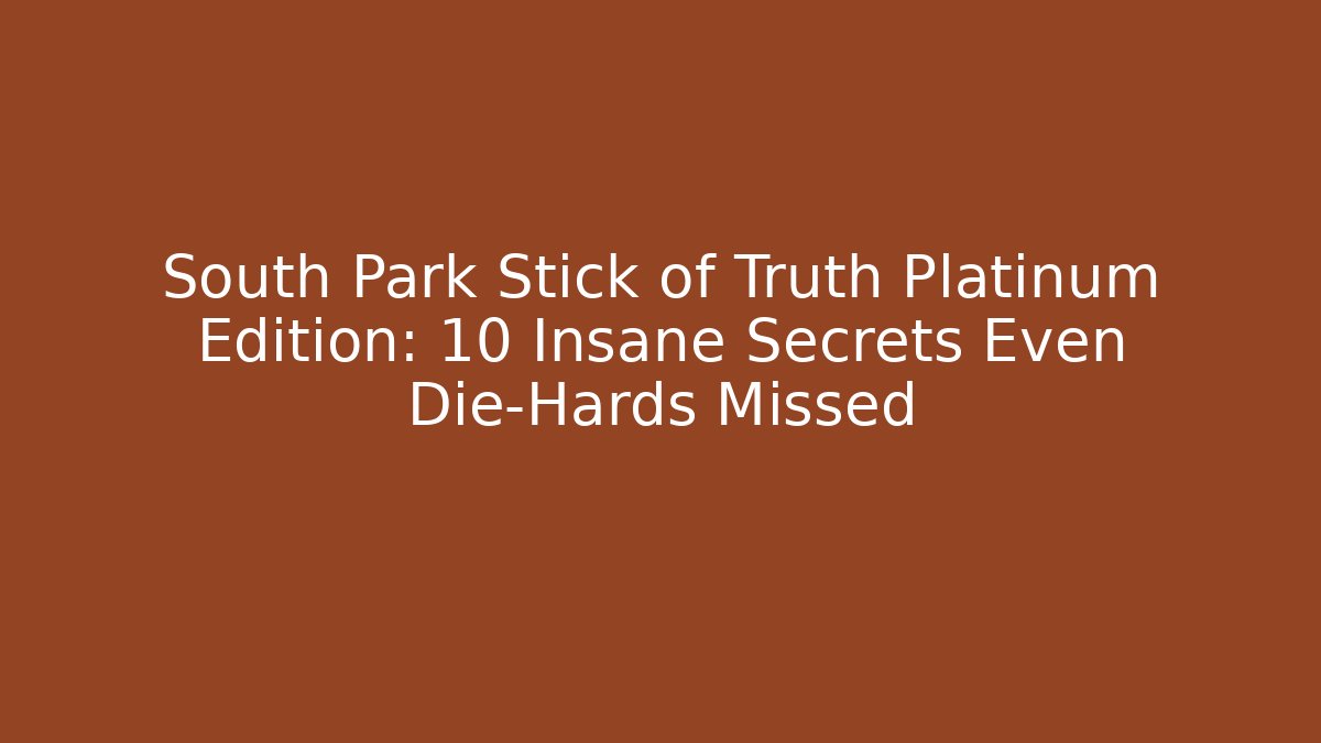South Park Stick of Truth Platinum Edition: 10 Insane Secrets Even Die-Hards Missed