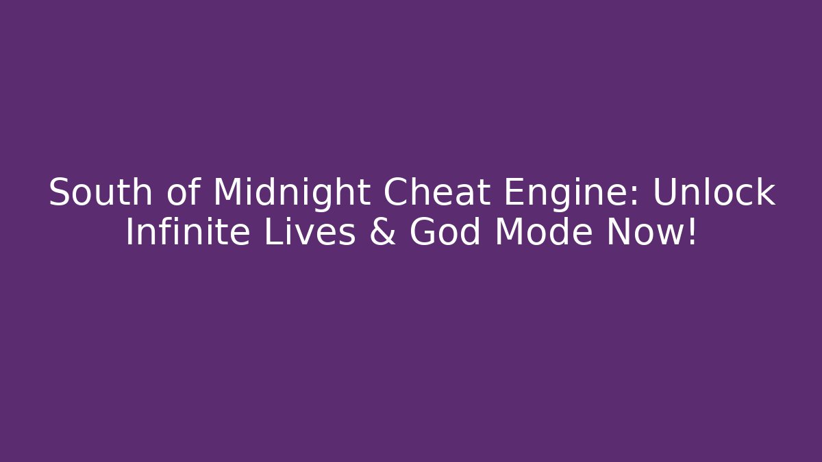 South of Midnight Cheat Engine: Unlock Infinite Lives & God Mode Now!