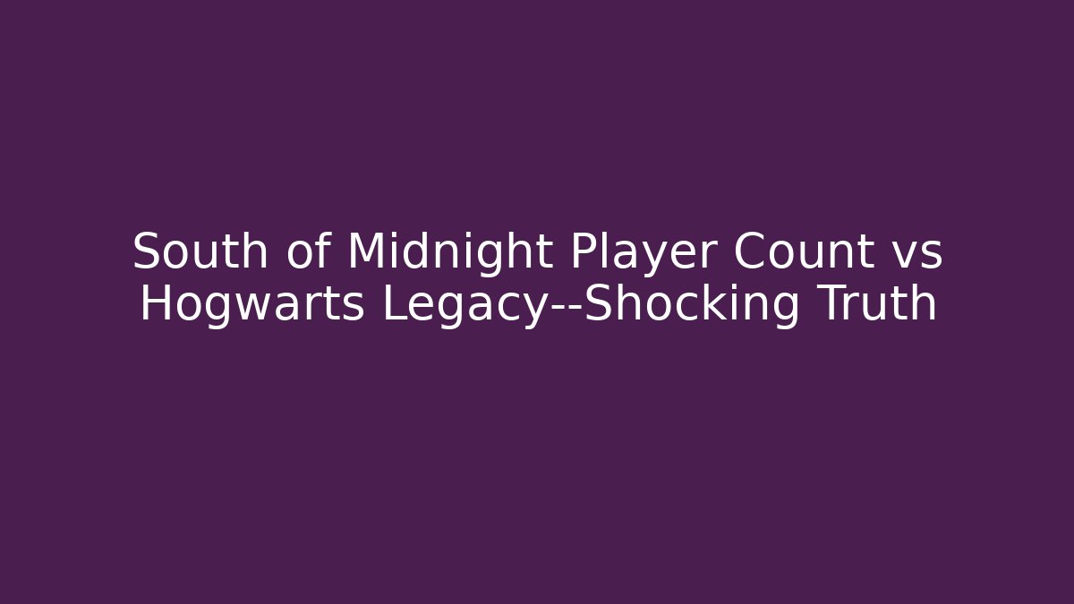 South of Midnight Player Count vs Hogwarts Legacy—Shocking Truth