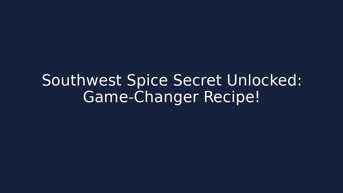 Southwest Spice Secret Unlocked: Game-Changer Recipe!