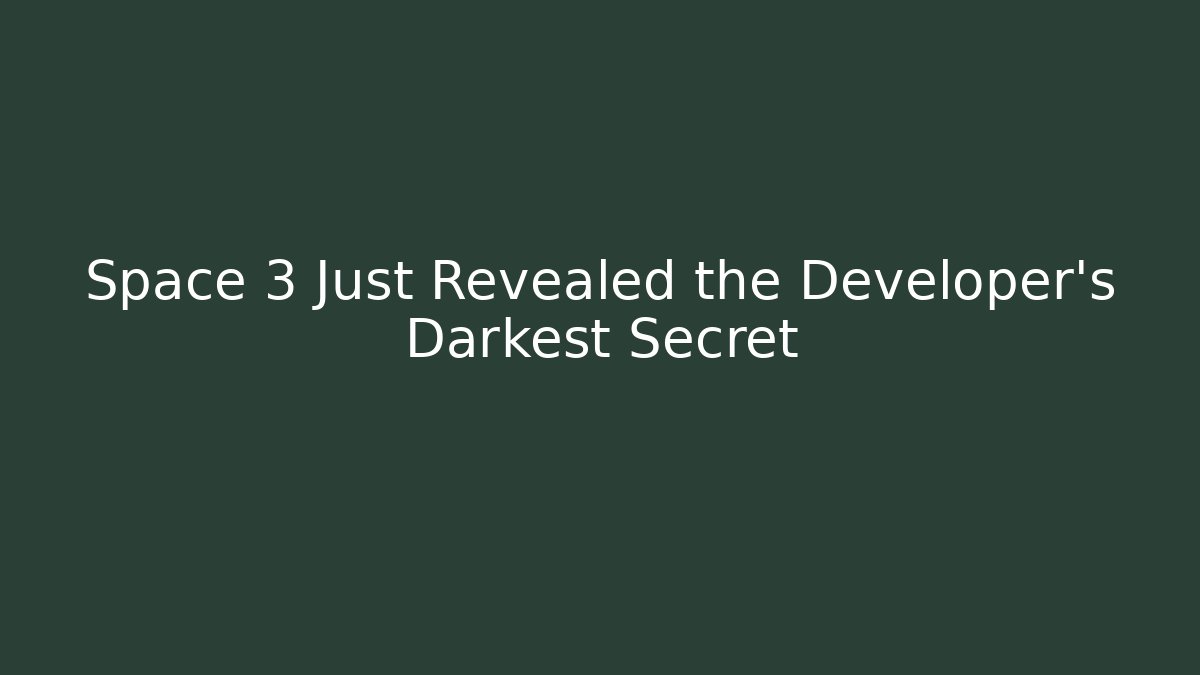 Space 3 Just Revealed the Developer's Darkest Secret