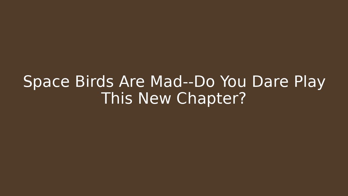 Space Birds Are Mad—Do You Dare Play This New Chapter? - Método de Aprovação