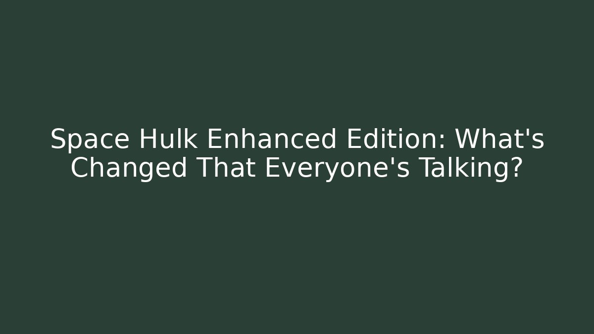 Space Hulk Enhanced Edition: What's Changed That Everyone's Talking? - Método de Aprovação