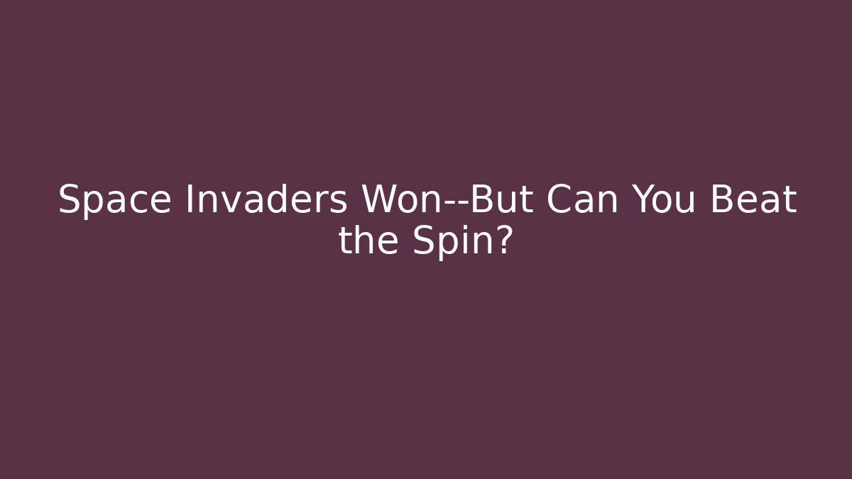 Space Invaders Won—But Can You Beat the Spin?