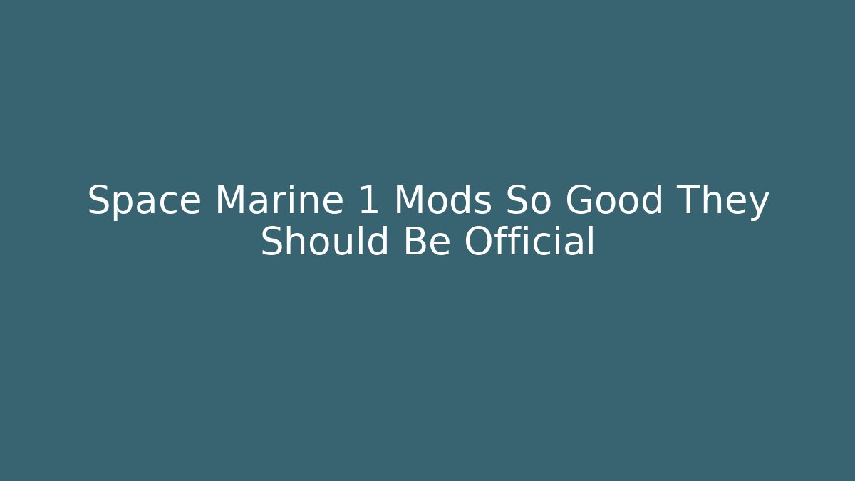 Space Marine 1 Mods So Good They Should Be Official