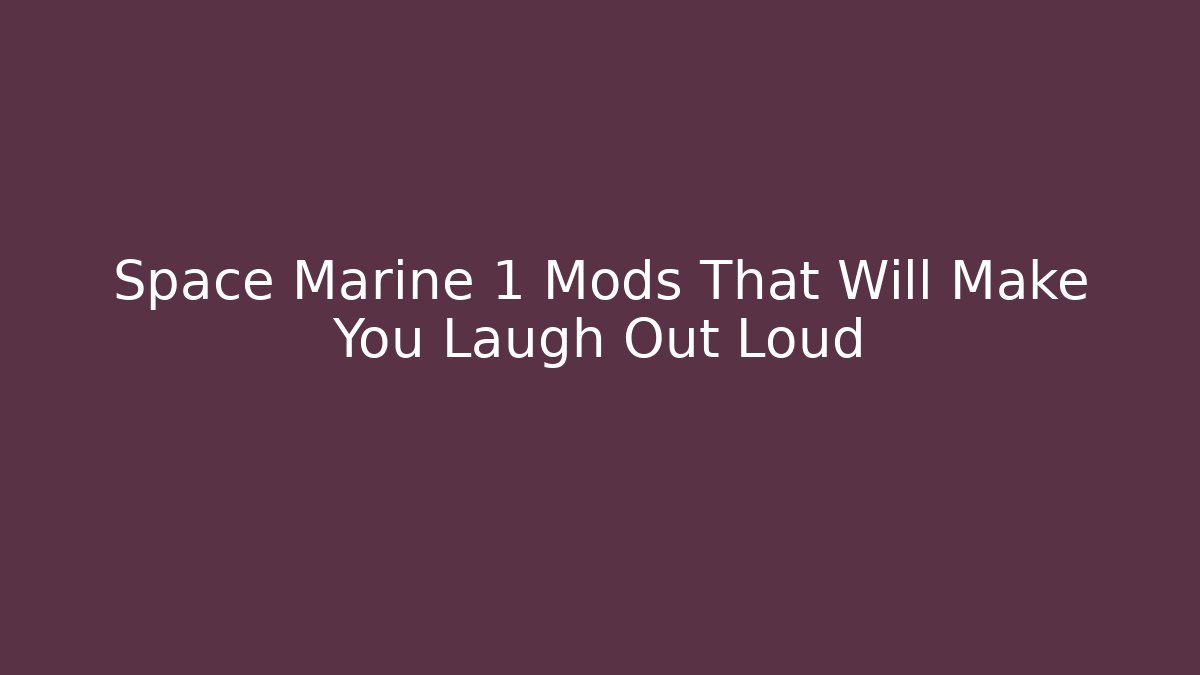 Space Marine 1 Mods That Will Make You Laugh Out Loud