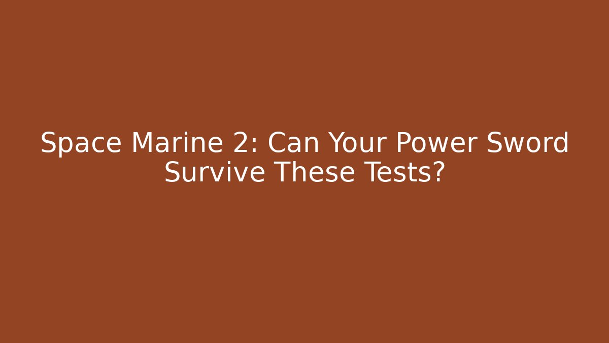 Space Marine 2: Can Your Power Sword Survive These Tests? - Método de Aprovação