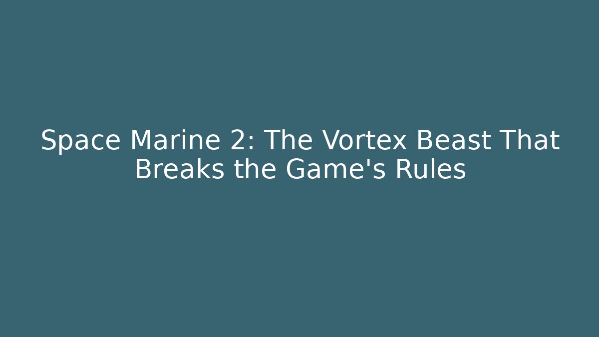 Space Marine 2: The Vortex Beast That Breaks the Game's Rules