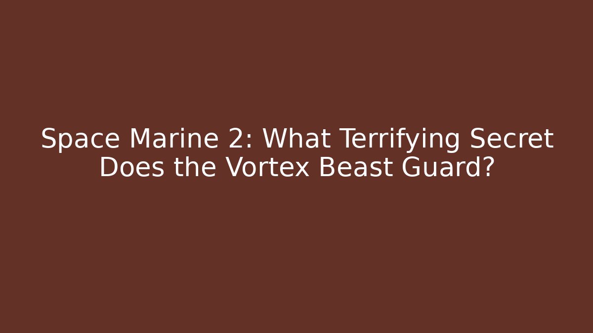 Space Marine 2: What Terrifying Secret Does the Vortex Beast Guard?