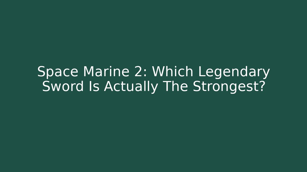 Space Marine 2: Which Legendary Sword Is Actually The Strongest?