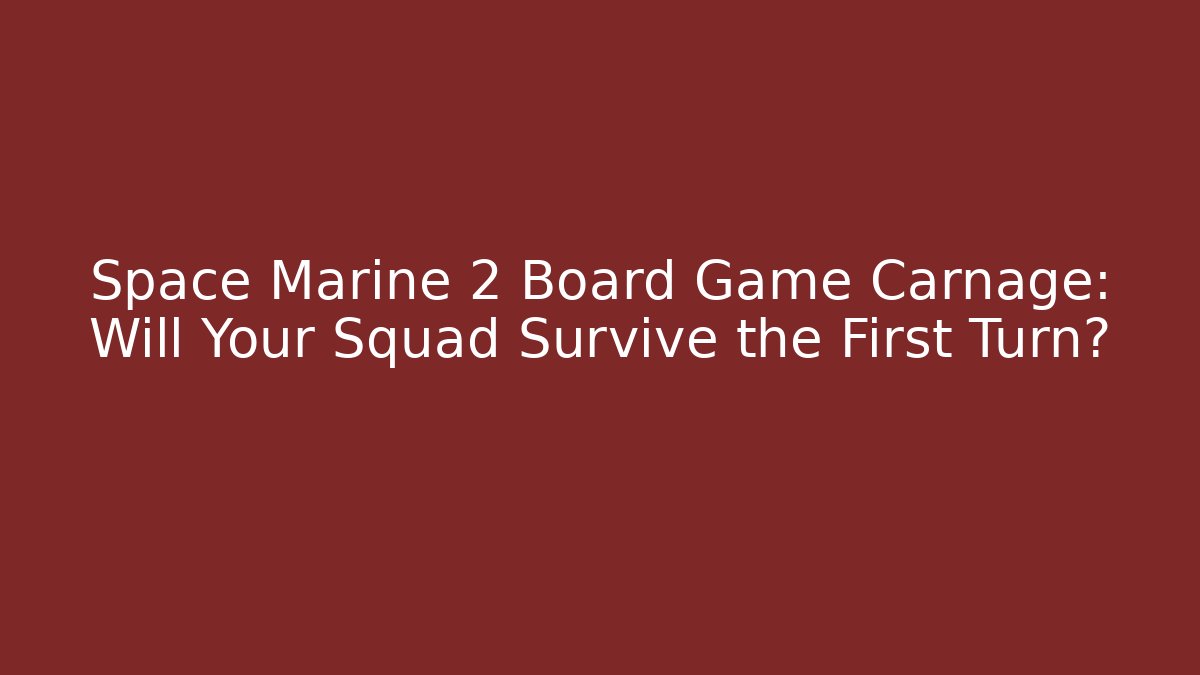 Space Marine 2 Board Game Carnage: Will Your Squad Survive the First Turn?