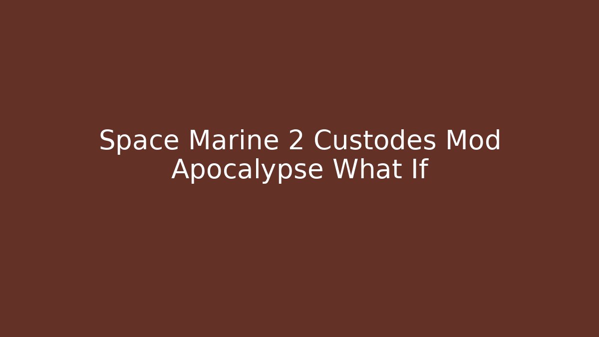 Space Marine 2 Custodes Mod Apocalypse What If
