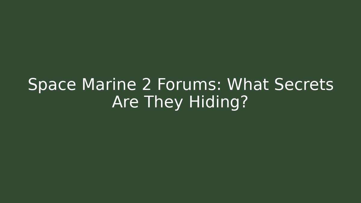 Space Marine 2 Forums: What Secrets Are They Hiding?