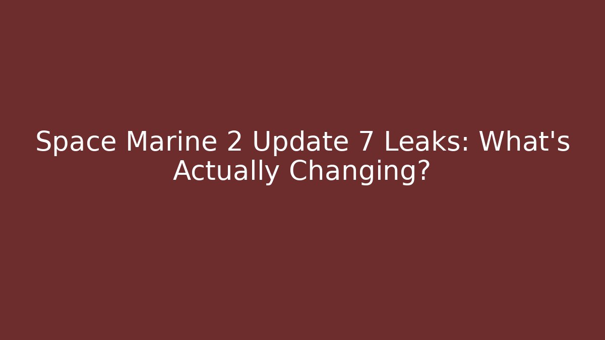 Space Marine 2 Update 7 Leaks: What's Actually Changing?