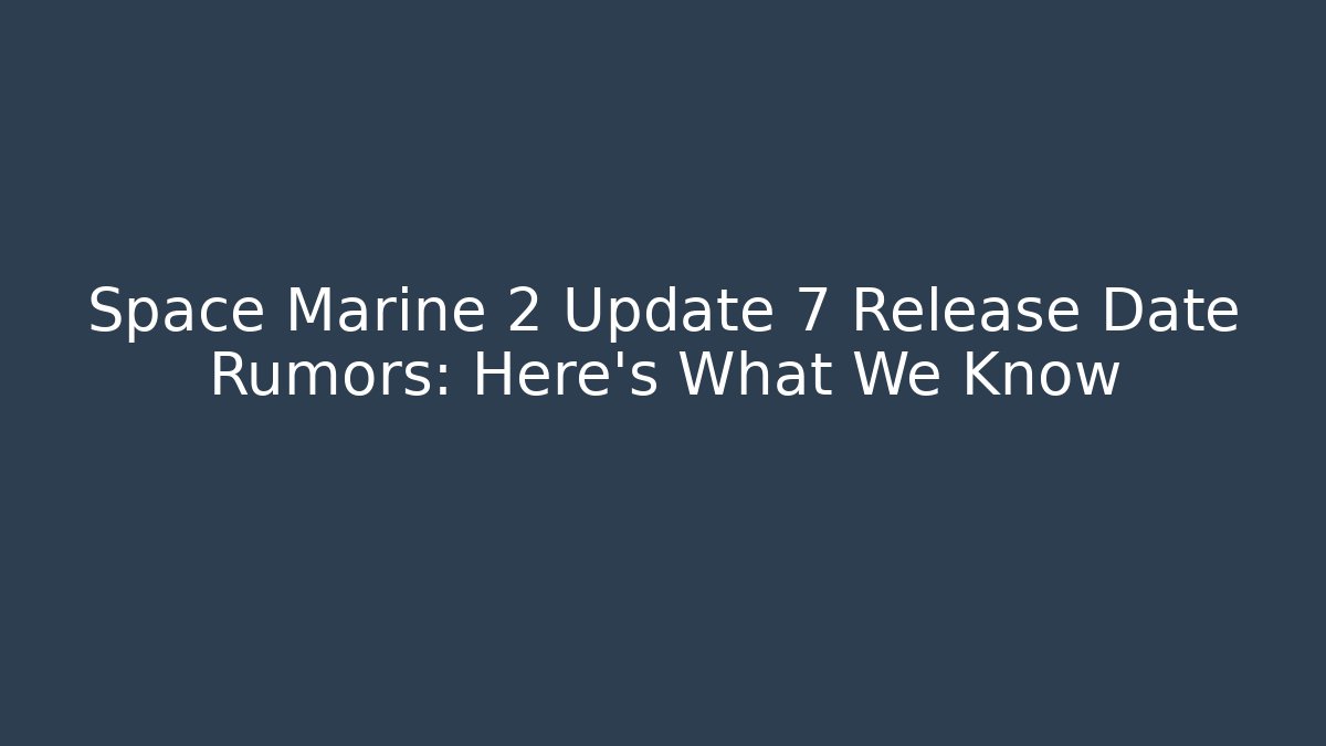 Space Marine 2 Update 7 Release Date Rumors: Here's What We Know
