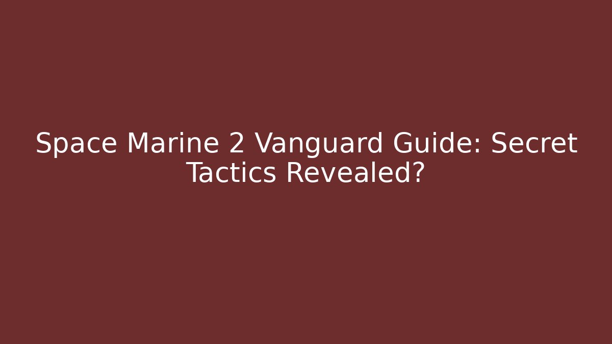 Space Marine 2 Vanguard Guide: Secret Tactics Revealed?