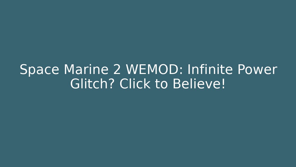 Space Marine 2 WEMOD: Infinite Power Glitch? Click to Believe!